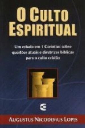 Capa de O Culto Espiritual: Um estudo em 1 Coríntios sobre questões atuais e diretrizes bíblicas para o culto cristão